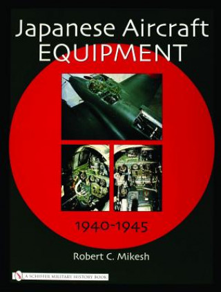 Könyv Japanese Aircraft Equipment: 1940-1945 Robert C. Mikesh