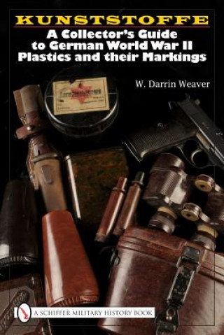 Книга Kunstsoffe: a Collector's Guide to German World War Ii Plastics and Their Markings W. Darrin Weaver