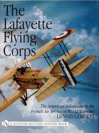Книга Lafayette Flying Corps: The American Volunteers in the French Air Service in World War I Dennis Gordon