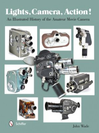 Könyv Lights, Camera, Action!: An Illustrated History of the Amateur Movie Camera John Wade