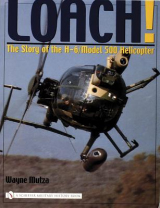 Könyv Loach!: The Story of the H-6/Model 500 Helicter Wayne Mutza