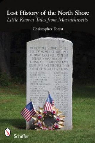 Carte Lt History of the North Shore: Little Known Tales From Massachusetts Christopher Forest