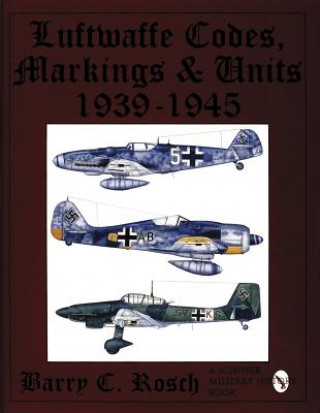 Könyv Luftwaffe Codes, Markings & Units: 1939-1945 Barry C. Rosch