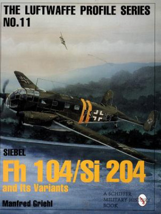 Książka Luftwaffe Profile Series No.11: Siebel Fh 104/Si 204 and Its Variants Manfred Griehl