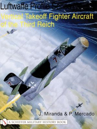 Könyv Luftwaffe Profile Series No.17: Vertical Takeoff Fighter Aircraft: Vertical Takeoff Fighter Aircraft of the Third Reich P. Mercado