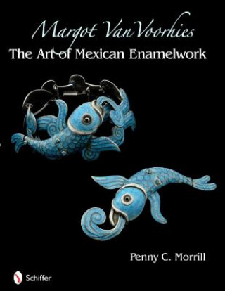 Kniha Margot Van Voorhies: The Art of Mexican Enamelework Penny C. Morrill