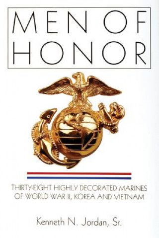 Könyv Men of Honor: Thirty-Eight Highly Decorated Marines of World War II, Korea and Vietnam Kenneth N. Jordan