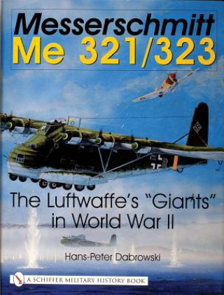 Könyv Messerschmitt Me 321/323: The Luftwaffes "Giants" in World War II Hans Peter Dabrowski