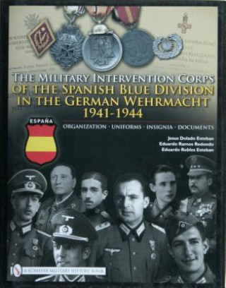 Könyv Military Intervention Corps of the Spanish Blue Division in the German Wehrmacht 1941-1945: Organization, Uniforms, Insignia, Documents Jesus Esteban