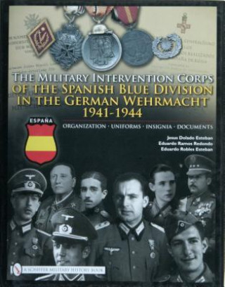 Książka Military Intervention Corps of the Spanish Blue Division in the German Wehrmacht 1941-1945: Organization, Uniforms, Insignia, Documents Jesus Esteban