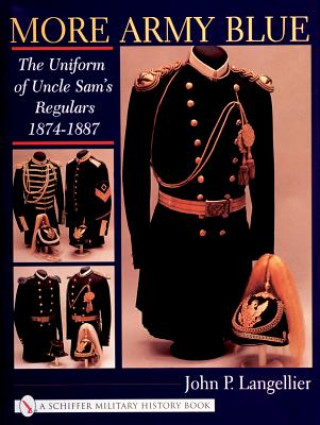 Book More Army Blue: The Uniform of Uncle Sam's Regulars 1874-1887 John P. Langellier