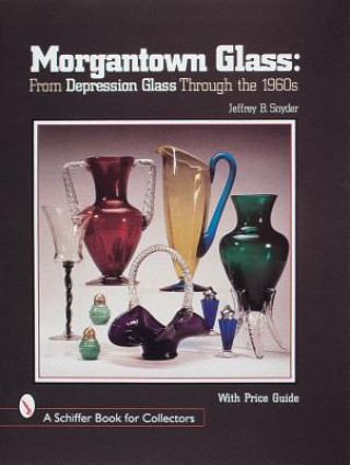 Kniha Morgantown Glass: From Depression Glass Through the 1960s Jeffrey B. Snyder