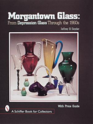 Βιβλίο Morgantown Glass: From Depression Glass Through the 1960s Jeffrey B. Snyder