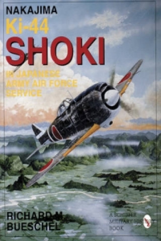 Kniha Nakajima Ki-44 Shoki in Japanese Army Air Force Service Richard M. Bueschel