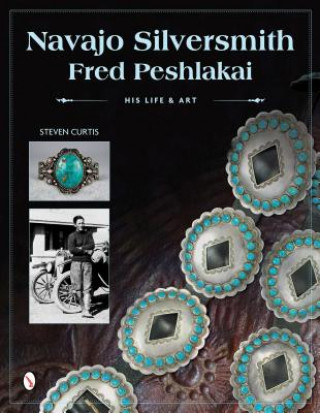 Könyv Navajo Silversmith Fred Peshlakai: His Life and Art Steven Curtis