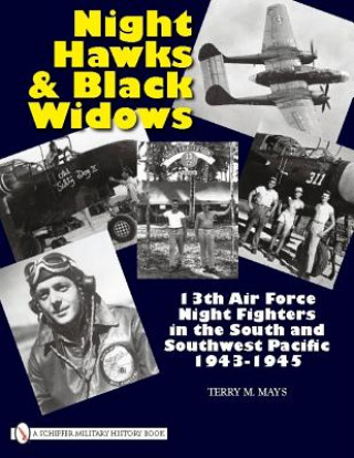 Kniha Night Hawks and Black Widows: 13th Air Force Night Fighters in the South and Southwest Pacific, 1943-1945 Terry M. Mays