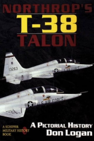 Książka Northr's T-38 Talon: a Pictorial History Don R. Logan