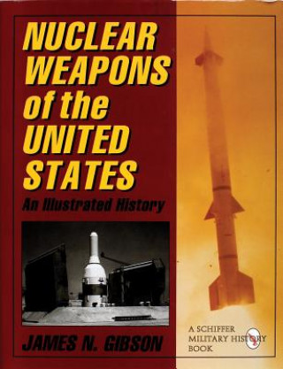 Knjiga Nuclear Weapons of the United States: An Illustrated History James N. Gibson