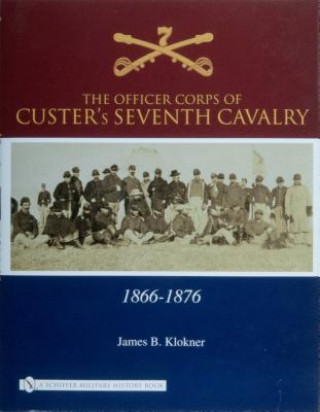 Könyv Officer Corps of Custer's Seventh Cavalry: 1866-1876 James B. Klokner