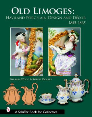 Könyv Old Limoges: Haviland Porcelain Design and Decor, 1845-1865 Robert Doares