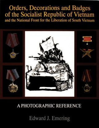 Buch Orders, Decorations and Badges of the Socialist Republic of Vietnam and the National Front for the Liberation of South Vietnam Edward J. Emering