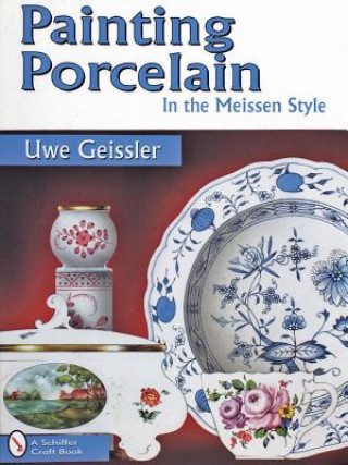 Könyv Painting Porcelain: In the Meissen Style Uwe Geissler