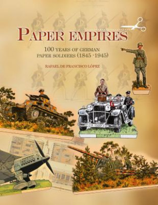 Kniha Paper Empires: 100 Years of German Paper Soldiers (1845 - 1945) Rafael de Francisco Lopez