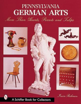 Kniha Pennsylvania German Arts: More Than Hearts, Parrots, and Tulips Irwin Richman