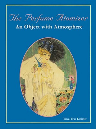 Knjiga Perfume Atomizer: An Object with Atmphere Tirza True-Latimer
