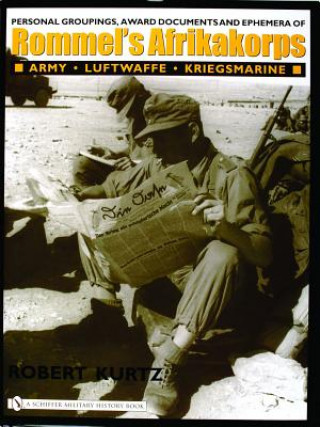 Книга Personal Groupings, Award Documents, and Ephemera of Rommel's Afrikakorps:: Army - Luftwaffe - Kriegsmarine Robert Kurtz