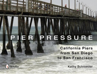 Kniha Pier Pressure: California Piers from San Diego to San Francisco Kathy Schroeder