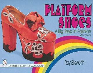 Könyv Platform Shoes: A Big Step in Fashion Ray Ellsworth