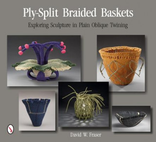 Knjiga Ply-Split Braided Baskets: Exploring Sculpture in Plain Oblique Twining David W. Fraser