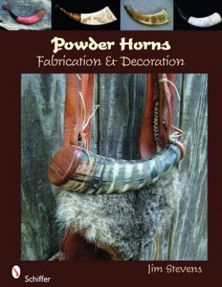 Libro Powder Horns: Fabrication and Decoration Jim Stevens