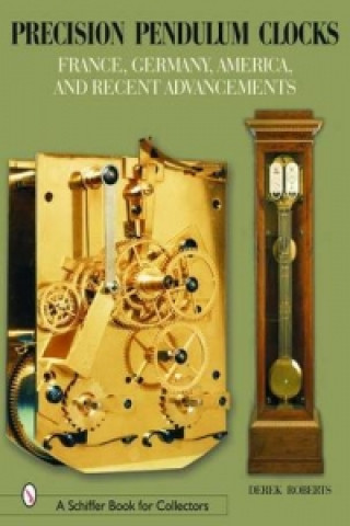 Könyv Precision Pendulum Clocks: France, Germany, America, and Recent Advancements Derek Roberts