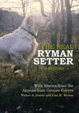 Livre Real Ryman Setter: A History with Stories from the Appalachian Grouse Covers Lisa M. Weisse