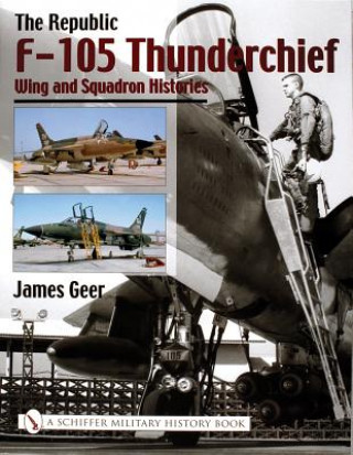 Knjiga Republic F-105 Thunderchief: Wing and Squadron Histories James Geer