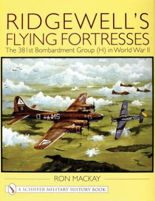 Könyv Ridgewell's Flying Fortresses: The 381st Bombardment Group (H) in World War Ii Ron Mackay