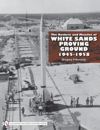 Kniha Rockets and Missiles  of White Sands Proving Ground: 1945-1958 Gregory P. Kennedy