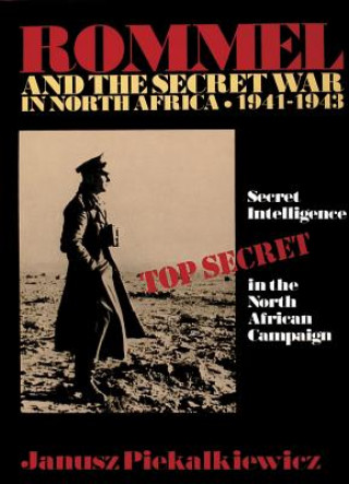 Kniha Rommel and the Secret War in North Africa: Secret Intelligence in the North African Campaign 1941-43 Janusz Piekalkiewicz