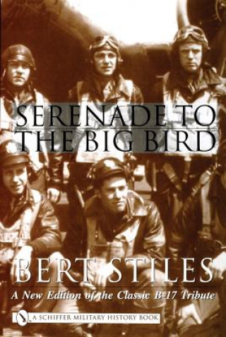 Knjiga Serenade to the Big Bird: A New Edition of the Classic B-17 Tribute Bert Stiles