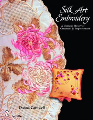 Könyv Silk Art Embroidery: A Womans History of Ornament  and Empowerment Donna Cardwell