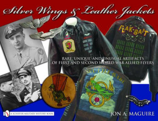 Książka Silver Wings and Leather Jackets: Rare, Unique, and Unusual Artifacts of First and Second World War Allied Flyers John A. Maguire