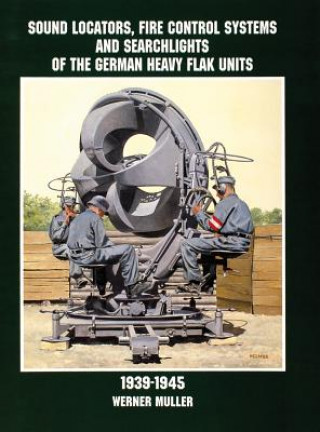 Kniha Sound Locators, Fire Control Systems and Searchlights of the German Heavy Flak Units 1939-1945 Werner Muller