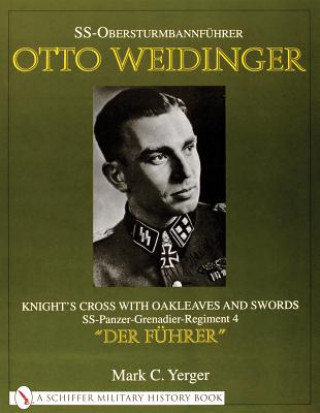 Kniha SS-Obersturmbannfuhrer Otto Weidinger: Knight's Crs with Oakleaves and Swords SS-Panzer-Grenadier-Regiment 4 "Der Fuhrer" Mark C. Yerger