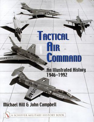 Kniha Tactical Air Command: An Illustrated History 1946-1992 Mike Hill