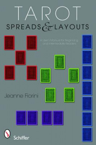 Carte Tarot Spreads and Layouts: A Users Manual For Beginning and Intermediate Readers Jeanne Fiorini