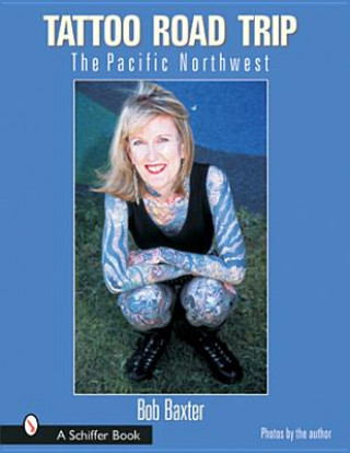 Kniha Tattoo Road Trip: The Pacific Northwest Bob Baxter