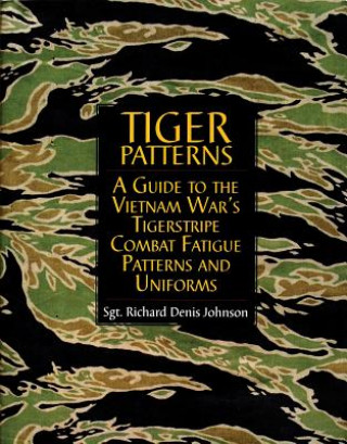 Knjiga Tiger Patterns: A Guide to the Vietnam Wars Tigerstripe Combat Fatigue Patterns and Uniforms Richard Dennis Johnson