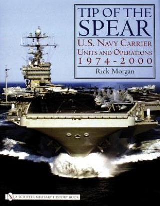 Kniha Tip of the Spear:: U.S. Navy Carrier Units and erations 1974-2000 Rick Morgan